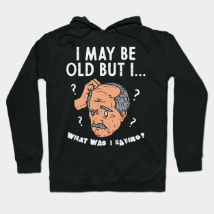 I May Be Old But I... What Was I Saying? Hoodie